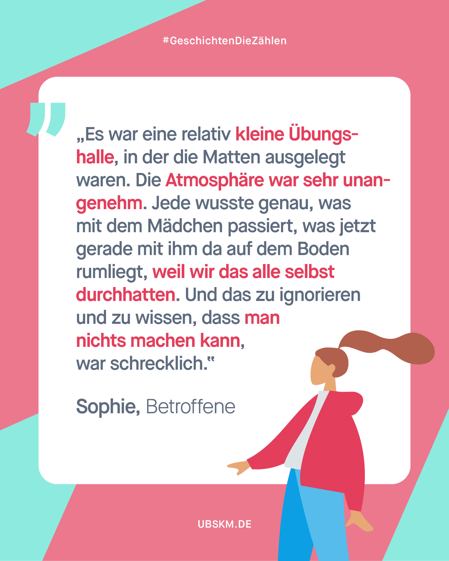 !B Content Note (CN) sexuelle Gewalt. Diese Inhalte können belastend und retraumatisierend wirken. 

„Wenn dieser Mann uns beim Training am Boden festgehalten hat, konnten wir nichts mehr machen“, beschreibt Sophie die Machtlosigkeit, die sie empfand, als ihr Trainer sie und andere Mädchen aus ihrer Judo-Gruppe sexuell missbrauchte. 

Auch wenn sich die Mädchen untereinander austauschten, vertraute Sophie sich erst nach drei Monaten ihren Eltern an. Der Trainer wurde suspendiert. Später half Sophie eine Therapie dabei, ihre posttraumatische Belastungsstörung, die sich in Form von Panikattacken äußerte, zu überwinden. 

Trotz allem hat sie sich den Sport, den sie so liebt, nicht kaputtmachen lassen. Heute ist sie selbst Trainerin und setzt sich bei ihren Trainer-Kolleg*innen dafür ein, über sexuelle Gewalt zu sprechen. „Da wird so viel totgeschwiegen”, sagt sie. Um Sportvereine zu einem sichereren Ort für Kinder und Jugendliche zu machen, ist es wichtig, aufzuklären, hinzuschauen und zuzuhören. 

Die @aufarbeitungskommission​ setzt sich dafür ein, sexuelle Gewalt sichtbar zu machen und Betroffenen wie Sophie eine Plattform zu bieten. Dadurch soll das Bewusstsein für das gravierende Ausmaß der Folgen sexueller Gewalt an Kindern in der Gesellschaft gestärkt werden. Betroffene sollen gesehen werden und bessere Hilfe erhalten, damit Kinder in Zukunft sicherer leben können. 
 
🔗 Mehr Geschichten auf geschichten-die-zaehlen.de

#UBSKM #Mythos #MissbrauchsBeauftragte #AufarbeitungsKommission #GeschichtenDieZaehlen